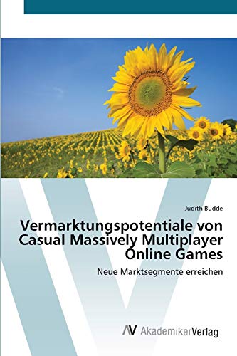 Vermarktungspotentiale von Casual Massively Multiplayer Online Games: Neue Marktsegmente erreichen