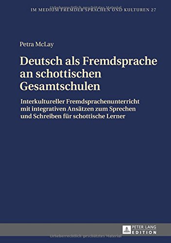 Deutsch als Fremdsprache an schottischen Gesamtschulen: Interkultureller Fremdsprachenunterricht mit integrativen Ansätzen zum Sprechen und Schreiben ... (Im Medium fremder Sprachen und Kulturen)