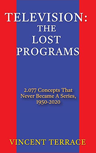 Television: The Lost Programs 2,077 Concepts That Never Became a Series, 1920-1950 (hardback)