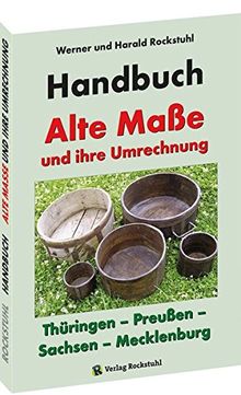 HANDBUCH - Alte Maße und ihre Umrechnung - Thüringen - Preußen - Sachsen - Mecklenburg: Alte Thüringische, Sächsische, Mecklenburgische und Preußische Maße