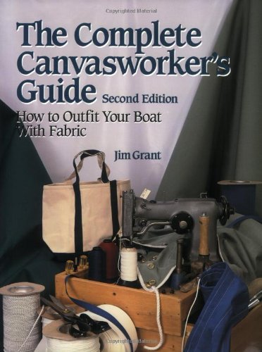 Jim Grant The Complete Canvasworker's Guide, How To Outfit Your Boat Using Natural Or Synthetic Cloth