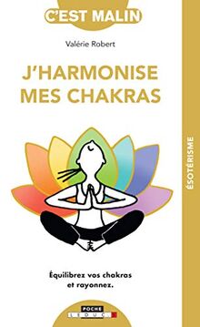 J'harmonise mes chakras : équilibrez vos chakras et rayonnez