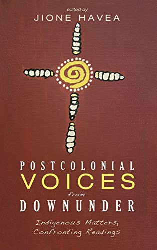 Postcolonial Voices from Downunder: Indigenous Matters, Confronting Readings