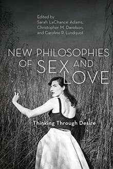 New Philosophies of Sex and Love: Thinking Through Desire