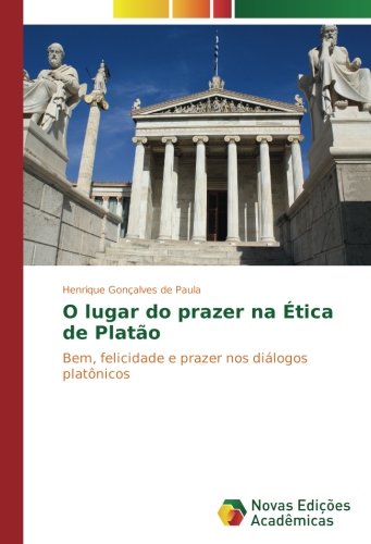 O lugar do prazer na Ética de Platão: Bem, felicidade e prazer nos diálogos platônicos