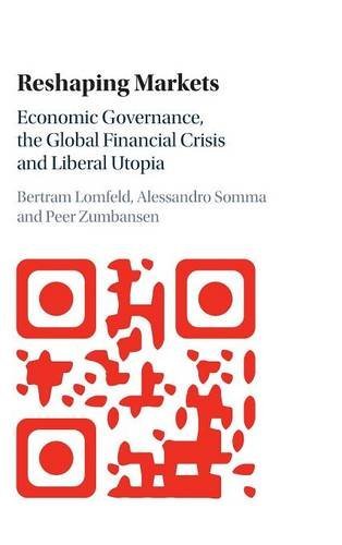 Bertram Lomfeld Reshaping Markets, Economic Governance, The Global Financial Crisis And Liberal Utopia