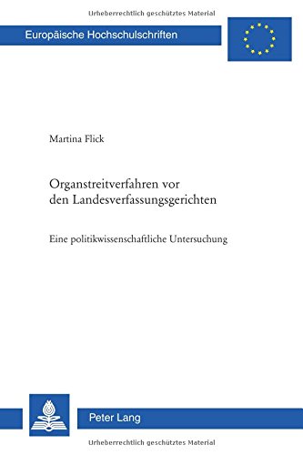 Organstreitverfahren vor den Landesverfassungsgerichten: Eine politikwissenschaftliche Untersuchung (Europäische Hochschulschriften / European ... / Publications Universitaires Européennes)