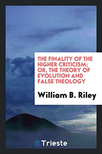 The finality of the higher criticism; or, The theory of evolution and false theology