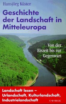 Geschichte der Landschaft in Mitteleuropa: Von der Eiszeit bis zur Gegenwart