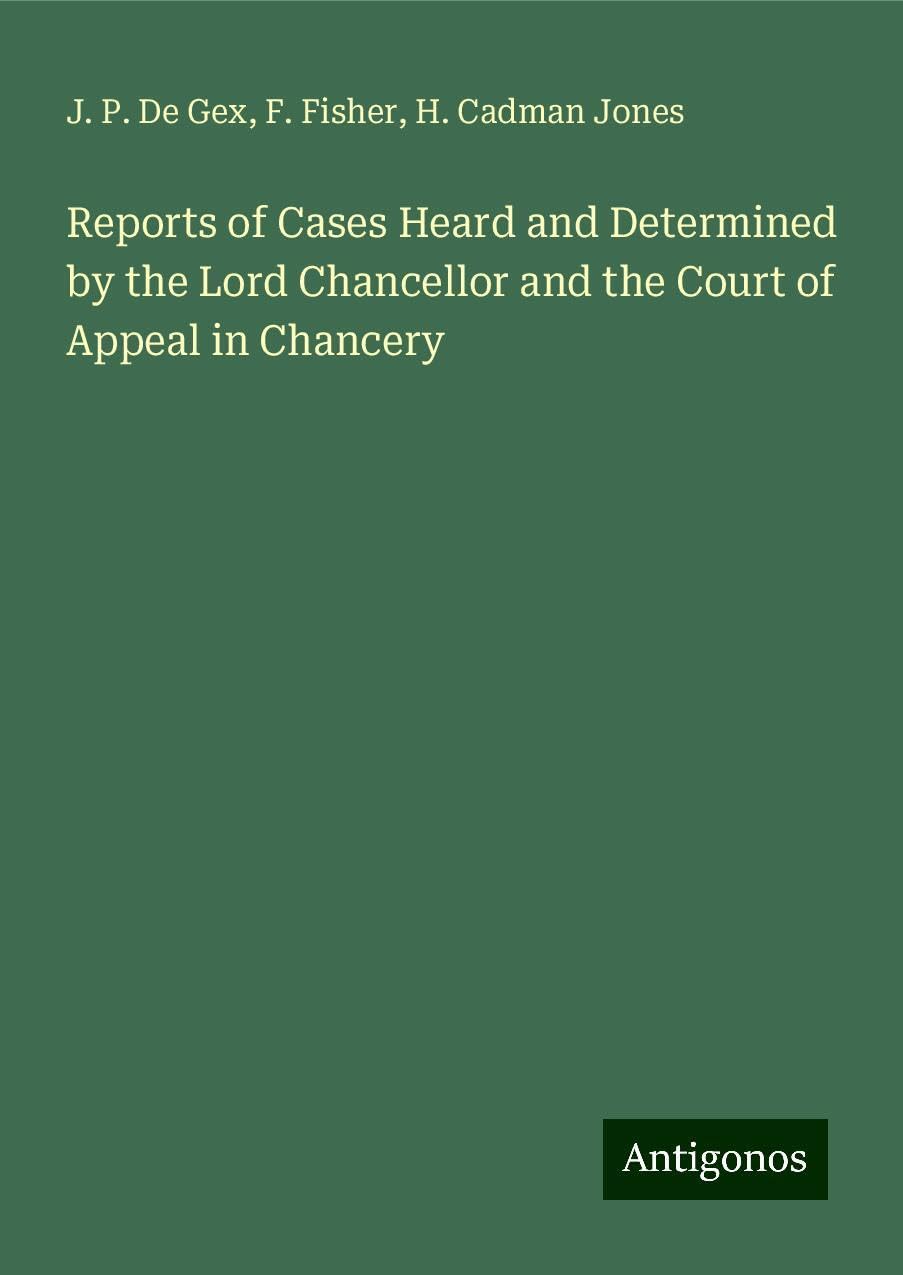 Reports of Cases Heard and Determined by the Lord Chancellor and the Court of Appeal in Chancery