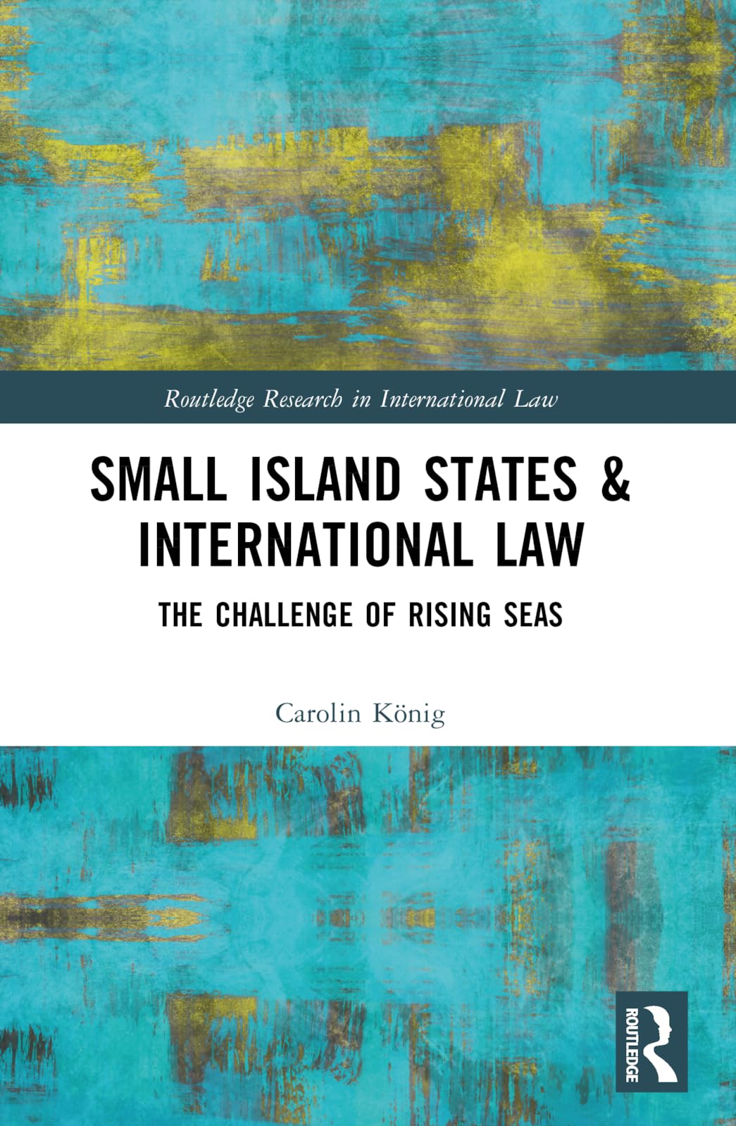 Small Island States & International Law: The Challenge of Rising Seas (Routledge Research in International Law)