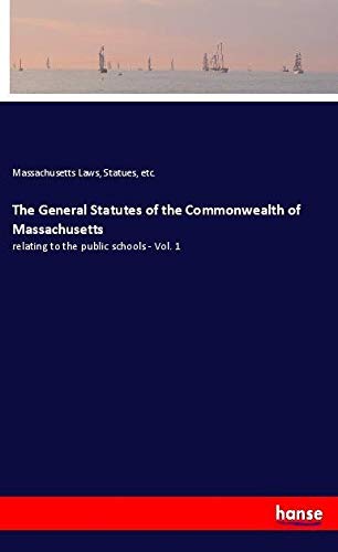 The General Statutes of the Commonwealth of Massachusetts: relating to the public schools - Vol. 1