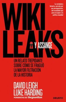 WikiLeaks y Assange: Un relato trepidante sobre cómo se fraguó la mayor filtración de la historia (Deusto)