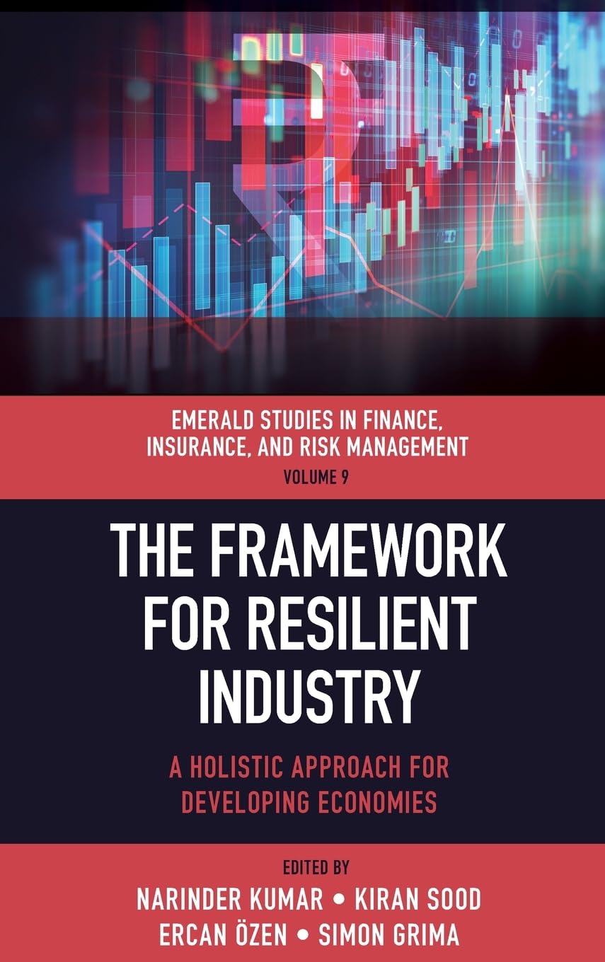 Framework for Resilient Industry: A Holistic Approach for Developing Economies (Emerald Studies in Finance, Insurance, and Risk Management, 9)