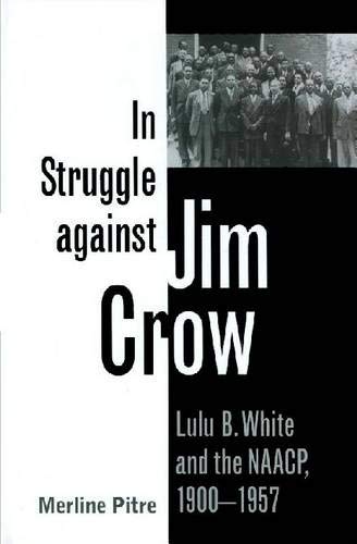 In Struggle Against Jim Crow: Lulu B. White and the NAACP, 1900-1957 (Centennial Series of the Association of Former Students, Texas A&M University, Band 81)