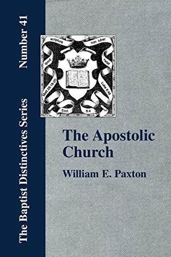 The Apostolic Church; Being an Inquiry into the Constitution and Polity of that Visible Organization Set Up by Jesus Christ and His Apostles