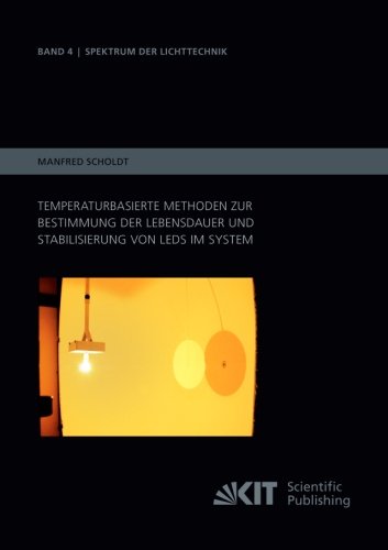 Temperaturbasierte Methoden zur Bestimmung der Lebensdauer und Stabilisierung von LEDs im System (Spektrum der Lichttechnik / Karlsruher Institut fuer Technologie (KIT), Lichttechnisches Institut)