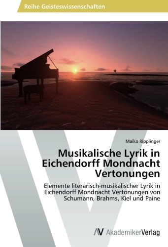 Musikalische Lyrik in Eichendorff Mondnacht Vertonungen: Elemente literarisch-musikalischer Lyrik in Eichendorff Mondnacht Vertonungen von Schumann, Brahms, Kiel und Paine