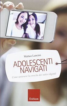 Adolescenti navigati Come sostenere la crescita dei nativi digitali