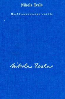 Gesamtausgabe: Seine Werke, 6 Bde., Bd.1, Hochfrequenzexperimente: Mit Artikeln von Childress, David über Teslas Todesstrahlen und seine Energietechnik