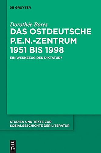 Das ostdeutsche P.E.N.-Zentrum 1951 bis 1998: Ein Werkzeug der Diktatur? (Studien und Texte zur Sozialgeschichte der Literatur, Band 121)