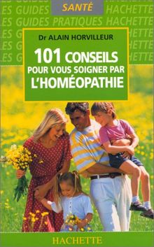 101 conseils pour vous soigner par l'homéopathie