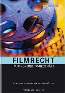 Filmrecht im Kino- und TV-Geschäft:  Alles was Filmemacher wissen müssen