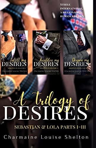 A Trilogy of Desires Sebastian & Lola Parts I-III (STEELE International, Inc. A Billionaires Romance Series, Band 1)