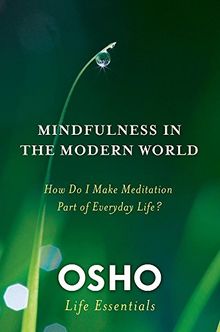 Mindfulness in the Modern World: How Do I Make Meditation Part of Everyday Life? (Osho Life Essentials)