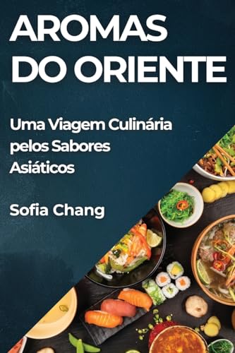 Aromas do Oriente: Uma Viagem Culinária pelos Sabores Asiáticos