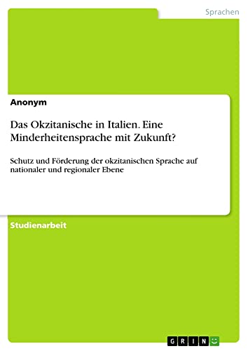 Das Okzitanische in Italien. Eine Minderheitensprache mit Zukunft?: Schutz und Förderung der okzitanischen Sprache auf nationaler und regionaler Ebene