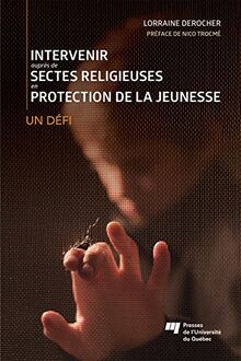 INTERVENIR AUPRES DE SECTES RELIGIEUSES EN PROTECTION DE LA: Un défi