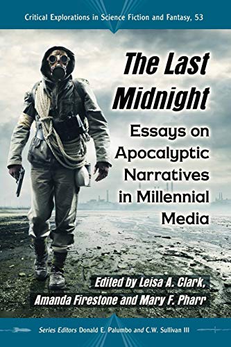 Last Midnight: Essays on Apocalyptic Narratives in Millennial Media (Critical Explorations in Science Fiction and Fantasy, Band 53)