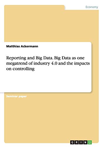 Reporting and Big Data. Big Data as one megatrend of industry 4.0 and the impacts on controlling