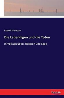 Die Lebendigen und die Toten: in Volksglauben, Religion und Sage