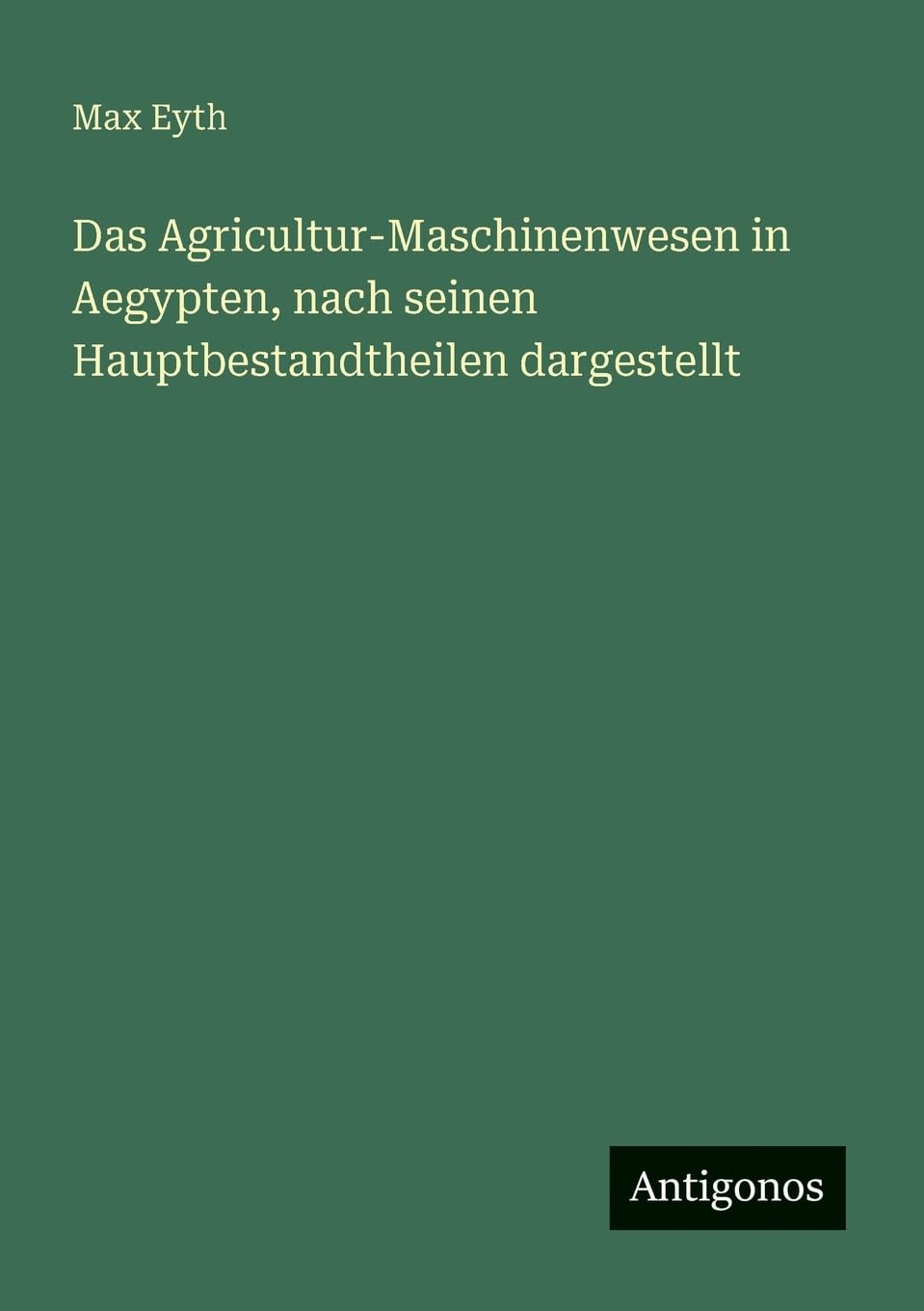 Das Agricultur-Maschinenwesen in Aegypten, nach seinen Hauptbestandtheilen dargestellt