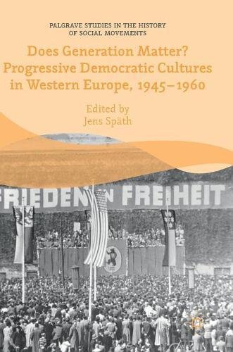 Does Generation Matter? Progressive Democratic Cultures in Western Europe, 1945–1960 (Palgrave Studies in the History of Social Movements)
