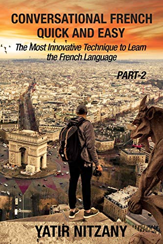 Conversational French Quick and Easy - PART II: The Most Innovative and Revolutionary Technique to Learn the French Language