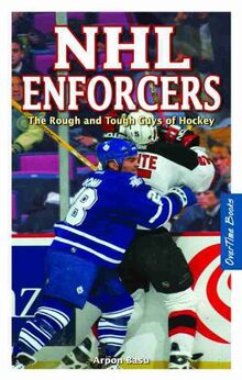 NHL Enforcers: The Rough and Tough Guys of Hockey