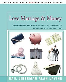 Love Marriage & Money: Understanding and Achieving Financial Compatibility Before-and After-You Say "I Do"