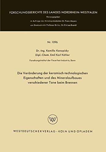 Die Veränderung der keramisch-technologischen Eigenschaften und des Mineralaufbaues verschiedener Tone beim Brennen (Forschungsberichte des Landes Nordrhein-Westfalen, 1096, Band 1096)