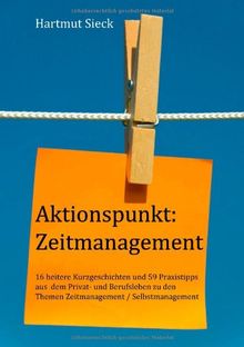 Aktionspunkt: Zeitmanagement: 16 heitere Kurzgeschichten und 59 Praxistipps aus dem Privat- und Berufsleben zu den Themen Zeitmanagement / Selbstmanagement