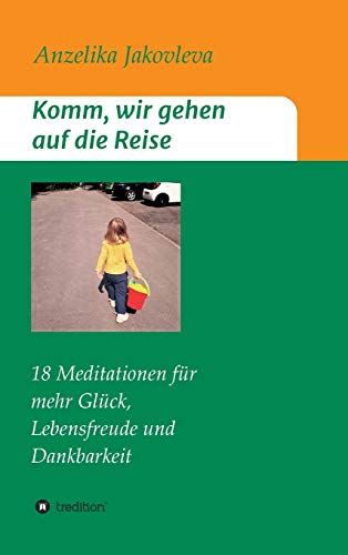 Komm, wir gehen auf die Reise: 18 Meditationen für mehr Glück, Lebensfreude und Dankbarkeit
