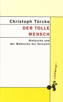 Der tolle Mensch: Nietzsche und der Wahnsinn der Vernunft