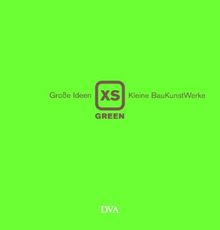 XS GREEN: Große Ideen - Kleine BauKunstWerke