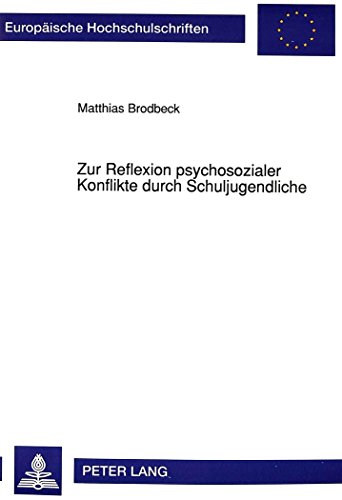Zur Reflexion psychosozialer Konflikte durch Schuljugendliche: Untersuchungen zu einer wichtigen Sequenz der Ontogenese bei Jugendlichen von 11 - 17 ... (Europäische Hochschulschriften - Reihe XI)