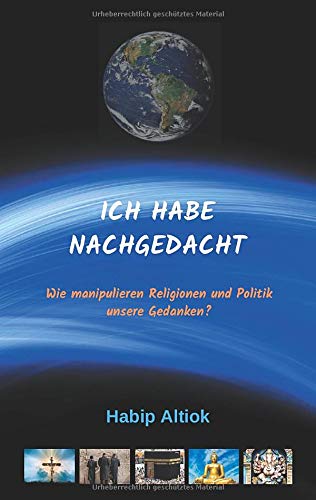 Ich Habe Nachgedacht: Wie manipulieren Religionen und Politik unsere Gedanken?