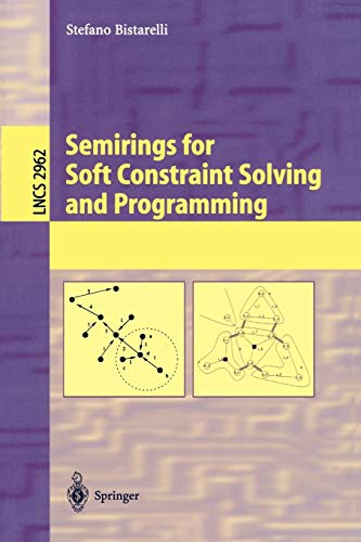 Semirings for Soft Constraint Solving and Programming (Lecture Notes in Computer Science, 2962, Band 2962)