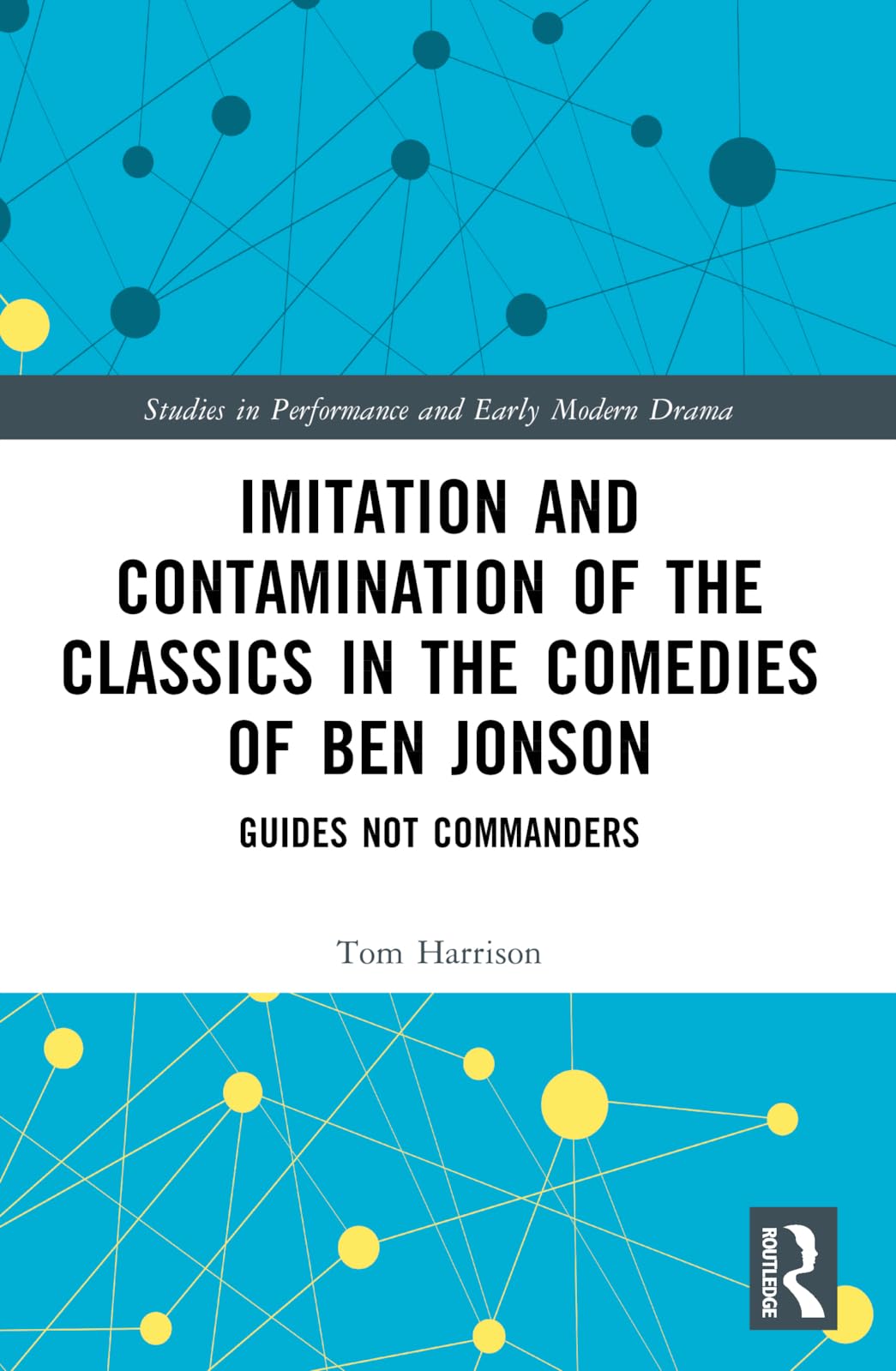 Imitation and Contamination of the Classics in the Comedies of Ben Jonson: Guides Not Commanders (Studies in Performance and Early Modern Drama)