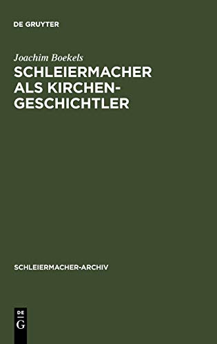 Schleiermacher als Kirchengeschichtler: Mit Edition der Nachschrift Karl Rudolf Hagenbachs von 1821/22 (Schleiermacher-Archiv, 13, Band 13)